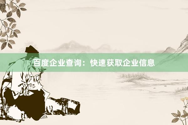 百度企业查询：快速获取企业信息